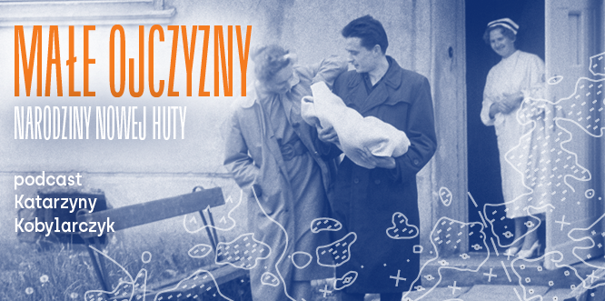 grafika promująca podcast pt. "Narodziny Nowej Huty" Katarzyny Kobylarczyk w ramach programu Małe ojczyzny, w tle archiwalne zdjęcie przedstawiające kobietę i mężczyznę z noworodkiem wychodzący z porodówki, w drzwiach żegna ich położona