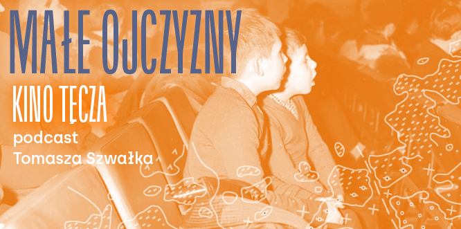 grafika z tekstem Małe ojczyzny, Kino Tęcza, podcast Tomasza Szwałka, w tle archiwalne zdjęcie dwóch chłopców siedzących w kinie