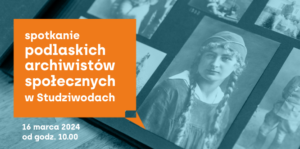 Spotkanie podlaskich archiwistów i archiwistek społecznych w Studziwodach