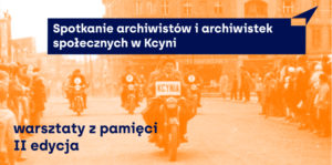 Warsztaty z pamięci. Spotkanie archiwistów i archiwistek społecznych w Kcyni