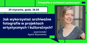 Jak wykorzystać archiwalne fotografie w projektach artystycznych i kulturalnych? | webinar (cykl)