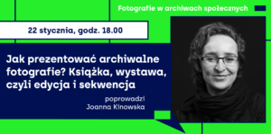 Jak prezentować archiwalne fotografie? Książka, wystawa, czyli edycja i sekwencja | webinar (cykl)